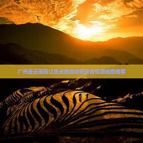 广州去云南丽江景点旅游攻略及自驾游线路推荐
