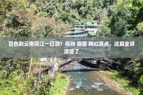 百色到云南丽江一日游？高铁+露营+网红景点，这篇全讲清楚了