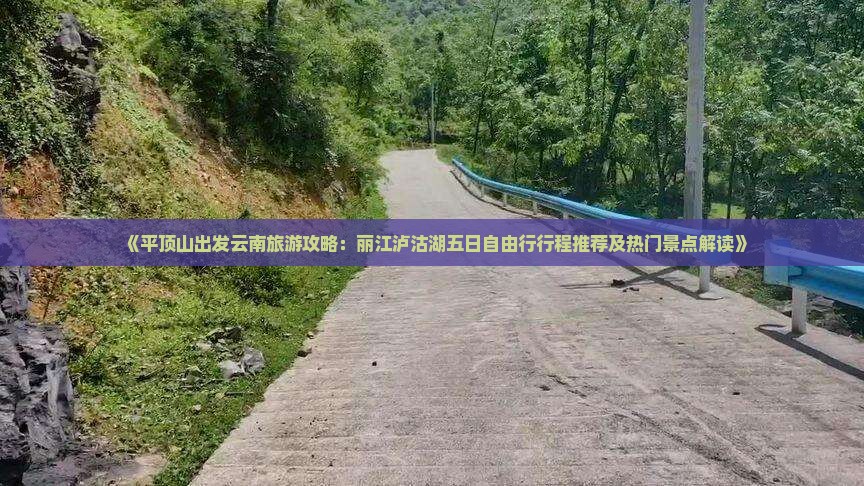 《平顶山出发云南旅游攻略：丽江泸沽湖五日自由行行程推荐及热门景点解读》
