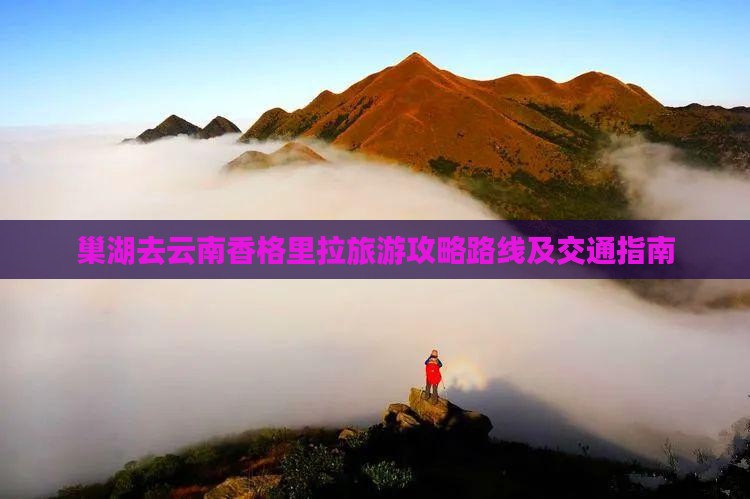 巢湖去云南香格里拉旅游攻略路线及交通指南