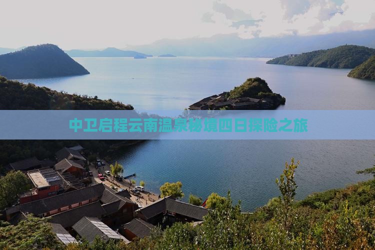 中卫启程云南温泉秘境四日探险之旅