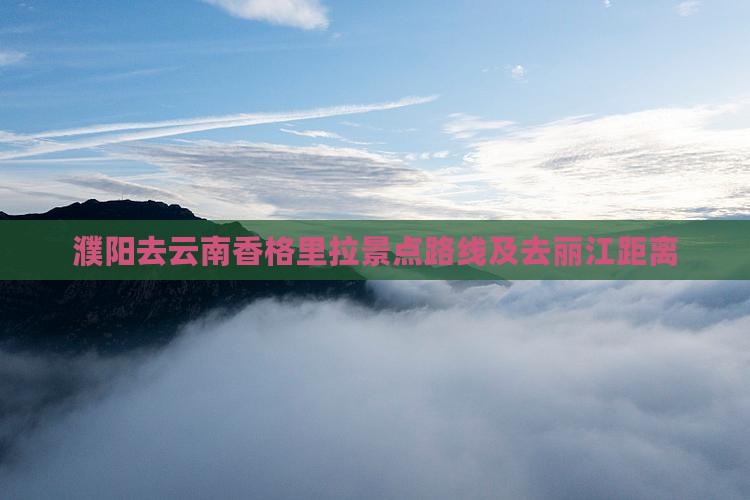 濮阳去云南香格里拉景点路线及去丽江距离