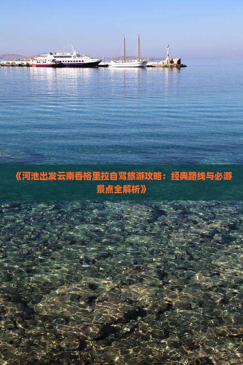 《河池出发云南香格里拉自驾旅游攻略：经典路线与必游景点全解析》