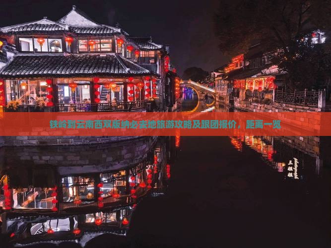 铁岭到云南西双版纳必去地旅游攻略及跟团报价，距离一览
