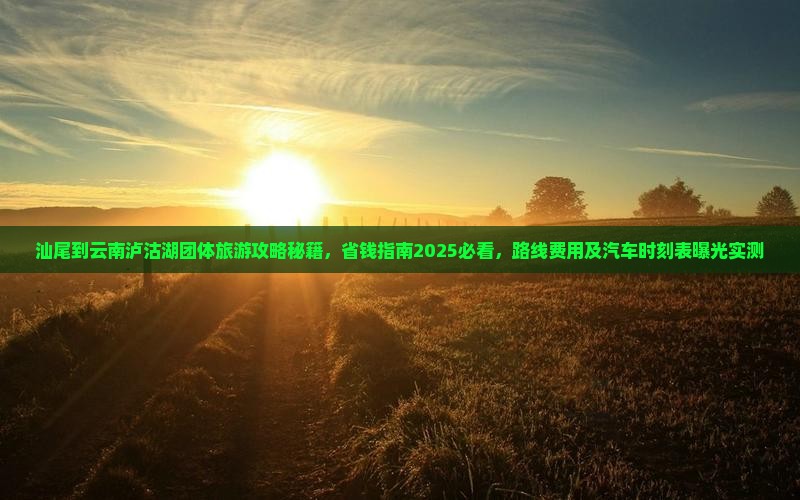 汕尾到云南泸沽湖团体旅游