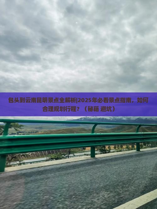 包头到云南昆明景点