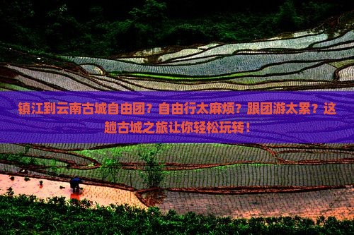 镇江到云南古城自由团