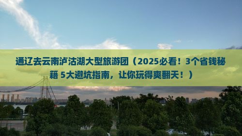通辽去云南泸沽湖大型旅游团