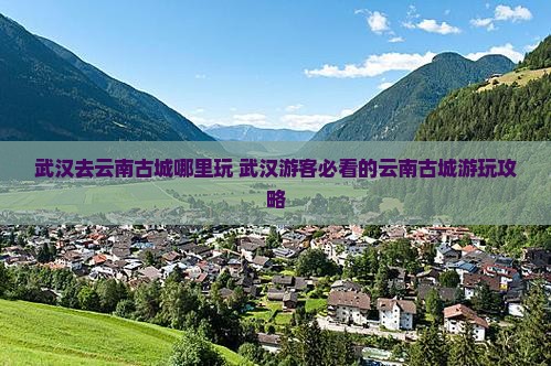 武汉去云南古城哪里玩