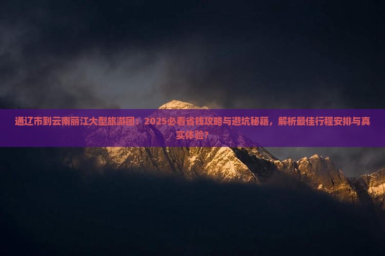 通辽市到云南丽江大型旅游团