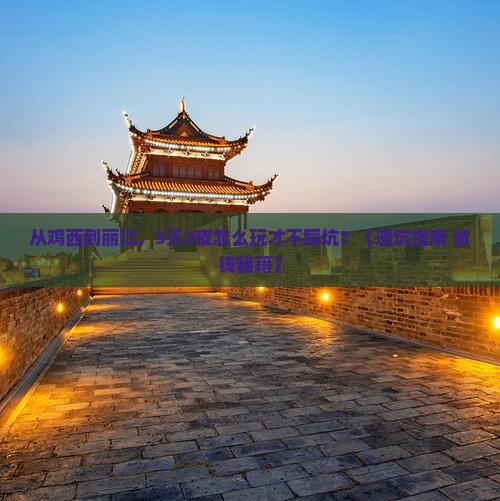 鸡西去云南丽江团体旅游