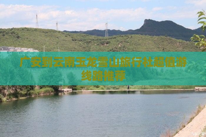 广安到云南玉龙雪山旅行社