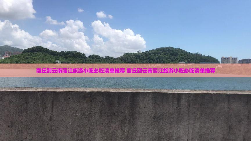 商丘到云南丽江旅游小吃