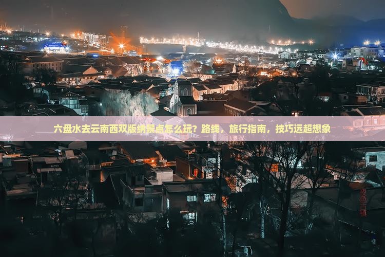 六盘水去云南西双版纳景点