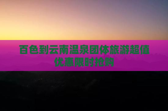 百色到云南温泉团体旅游
