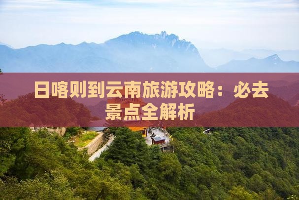 日喀则到云南古城景点