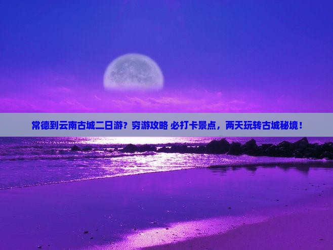 常德到云南古城二日游