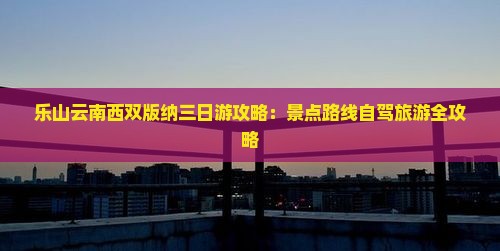 乐山去云南西双版纳三日游