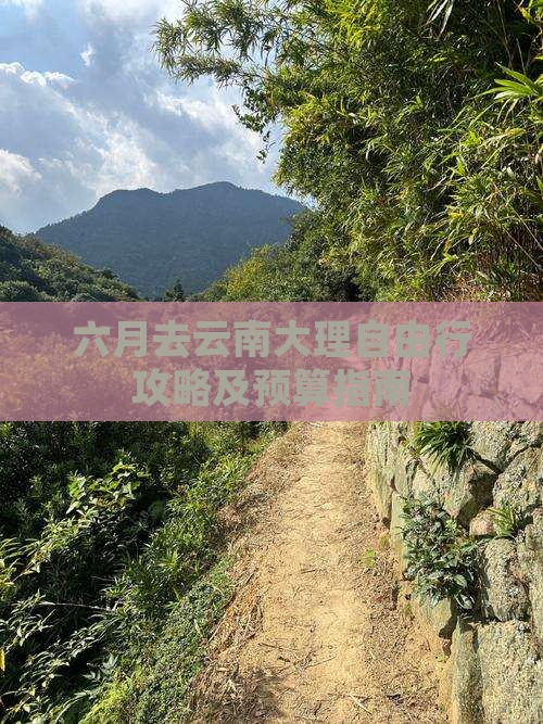 六月去云南大理自由行攻略及预算指南
