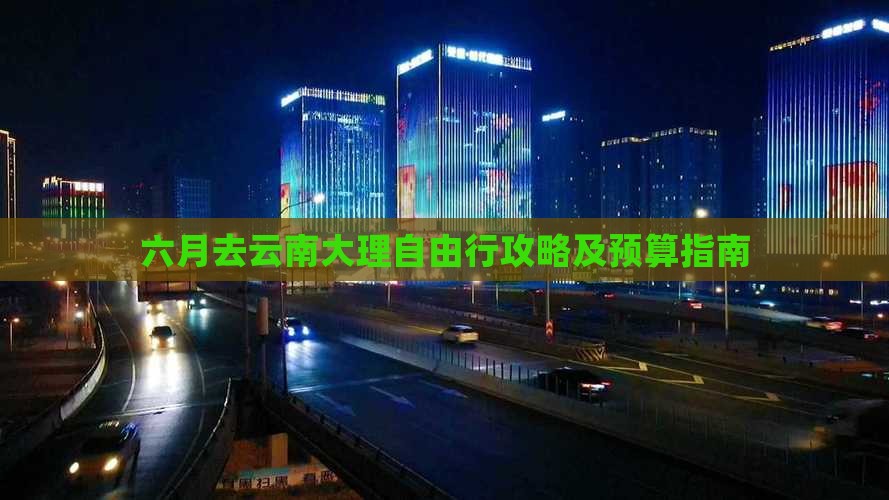 六月去云南大理自由行攻略及预算指南