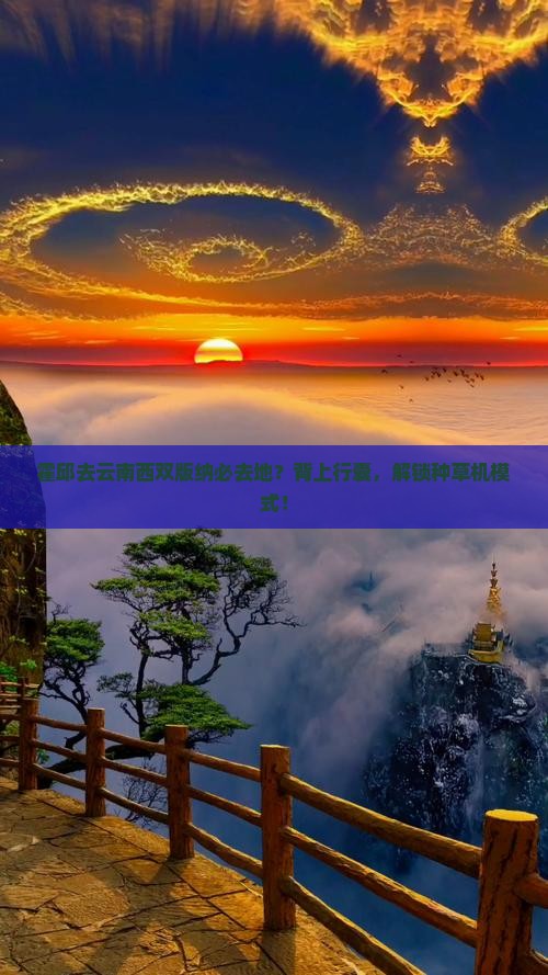 霍邱去云南西双版纳必去地?背上行囊,解锁种草机模式! 霍邱去云南西双版纳必去地?背上行囊,解锁种草机模式!