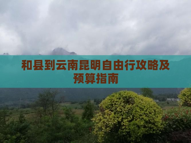 和县到云南昆明自由行攻略及预算指南