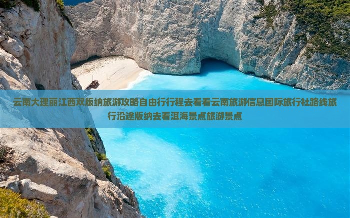 云南大理丽江西双版纳旅游攻略自由行行程去看看云南旅游信息国际旅行社路线旅行沿途版纳去看洱海景点旅游景点