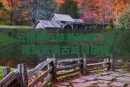 云南旅行旅游攻略：汕尾到云南古城自由团