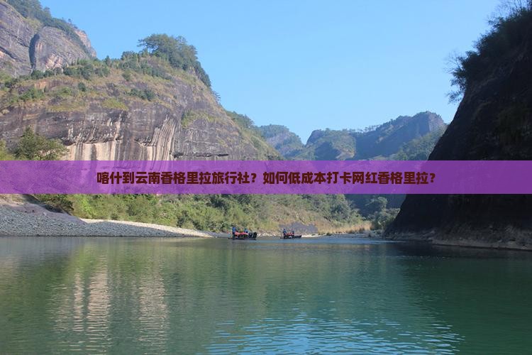喀什到云南香格里拉旅行社？如何低成本打卡网红香格里拉？