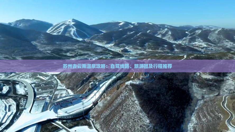 苏州去云南温泉攻略：自驾线路、旅游团及行程推荐