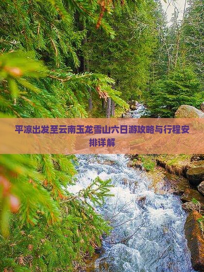 平凉出发至云南玉龙雪山六日游攻略与行程安排详解