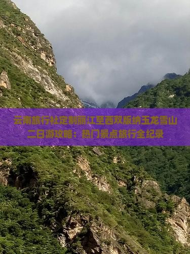 云南旅行社定制丽江至西双版纳玉龙雪山二日游攻略：热门景点旅行全纪录