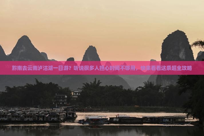 黔南去云南泸沽湖一日游？听说很多人担心时间不够用，快来看看这条超全攻略