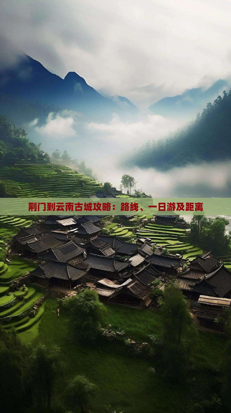 荆门到云南古城攻略：路线、一日游及距离