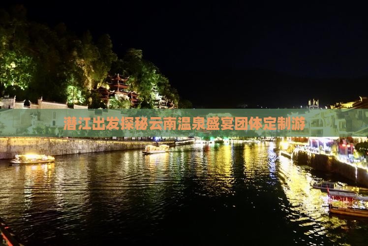 潜江出发探秘云南温泉盛宴团体定制游