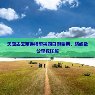 天津去云南香格里拉四日游费用、路线及公里数详解