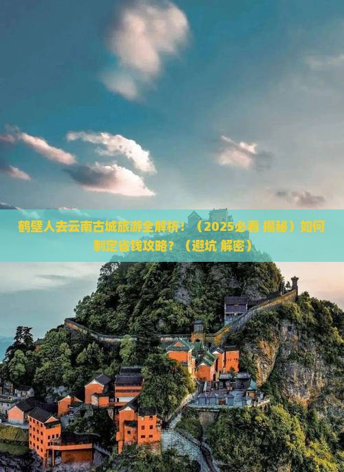 鹤壁到云南古城旅游 鹤壁到云南古城旅游
