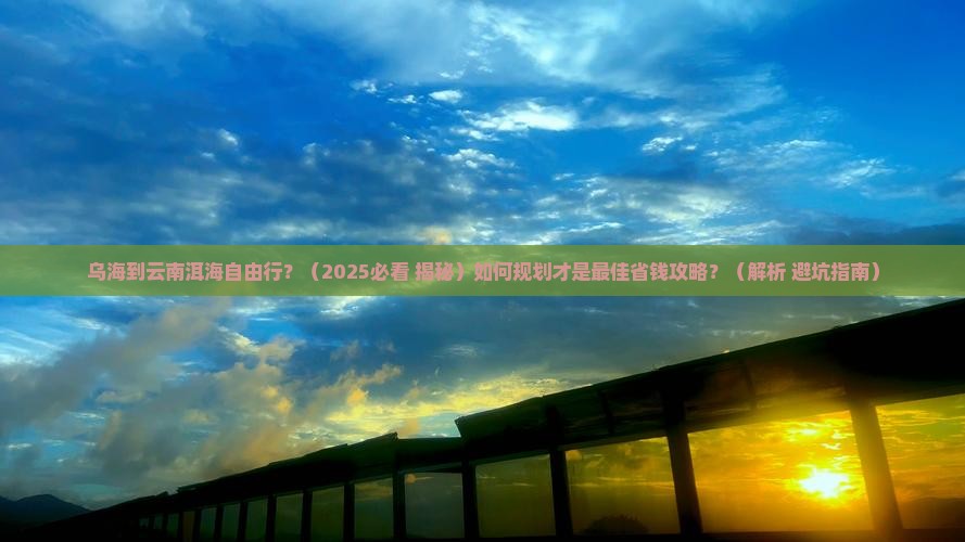 乌海到云南洱海自由行