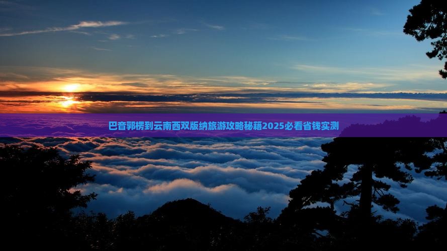 巴音郭楞到云南西双版纳旅游
