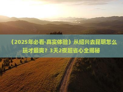 绍兴到云南昆明攻略