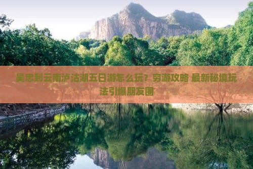 吴忠到云南泸沽湖五日游