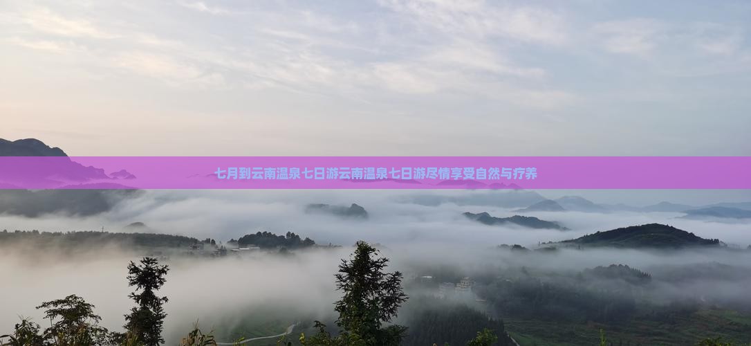 七月到云南温泉七日游