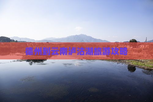 德州到云南泸沽湖攻略