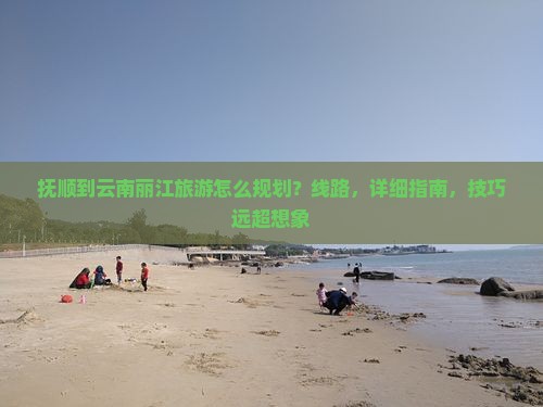 抚顺到云南丽江旅游