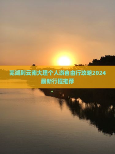芜湖到云南大理个人游