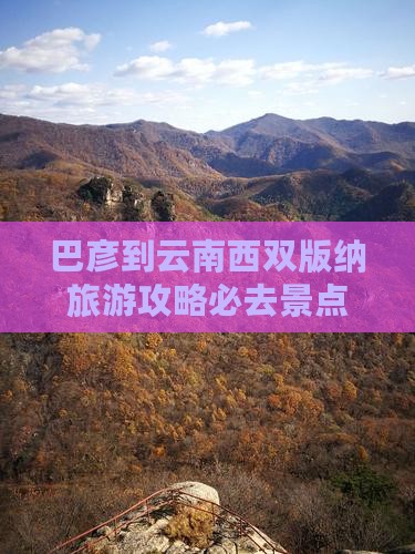 巴彦倬尔到云南西双版纳必去地