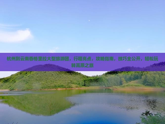 杭州到云南香格里拉大型旅游团