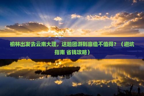 榆林去云南大理团体旅游