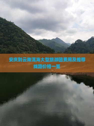 安庆到云南洱海大型旅游团费用及推荐线路价格一览
