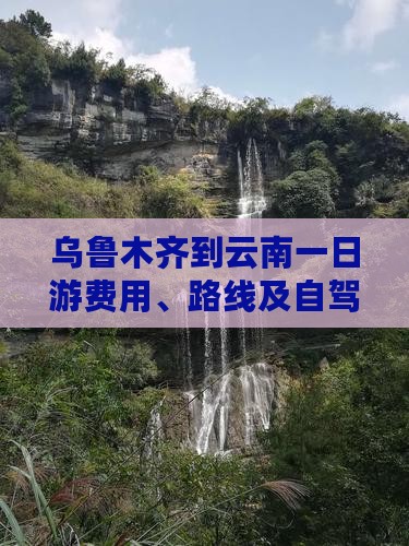 乌鲁木齐到云南一日游费用、路线及自驾攻略